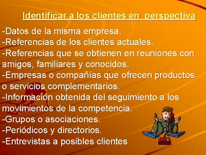 Identificar a los clientes en perspectiva -Datos de la misma empresa. -Referencias de los