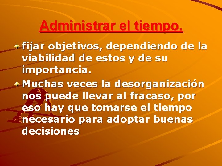 Administrar el tiempo. fijar objetivos, dependiendo de la viabilidad de estos y de su