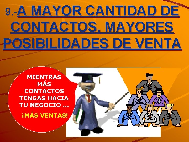 9. -A MAYOR CANTIDAD DE CONTACTOS, MAYORES POSIBILIDADES DE VENTA MIENTRAS MÁS CONTACTOS TENGAS