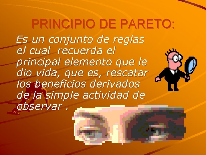 PRINCIPIO DE PARETO: Es un conjunto de reglas el cual recuerda el principal elemento