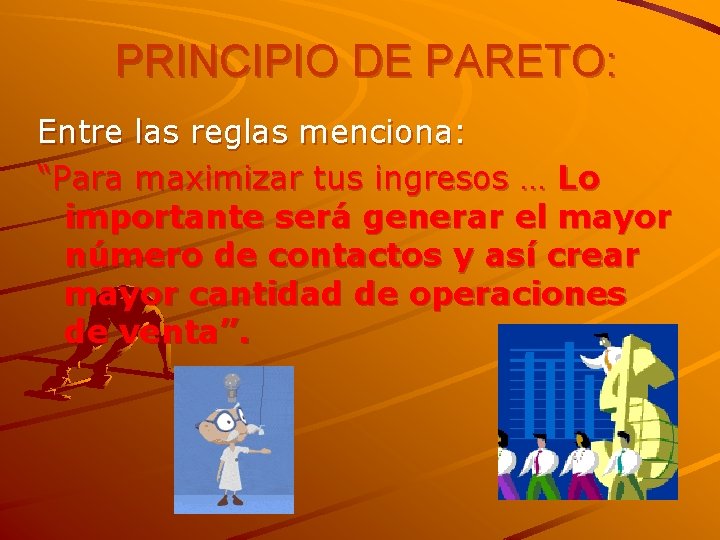 PRINCIPIO DE PARETO: Entre las reglas menciona: “Para maximizar tus ingresos … Lo importante