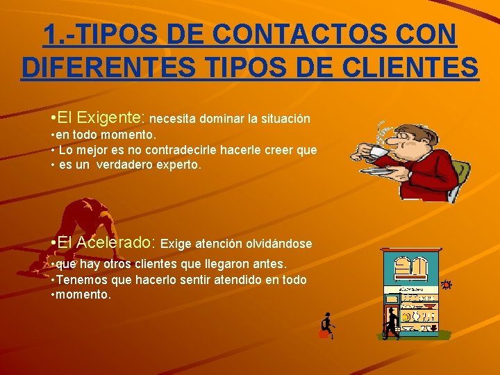 1. -TIPOS DE CONTACTOS CON DIFERENTES TIPOS DE CLIENTES • El Exigente: necesita dominar