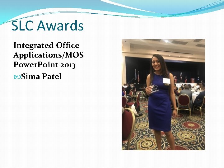SLC Awards Integrated Office Applications/MOS Power. Point 2013 Sima Patel 