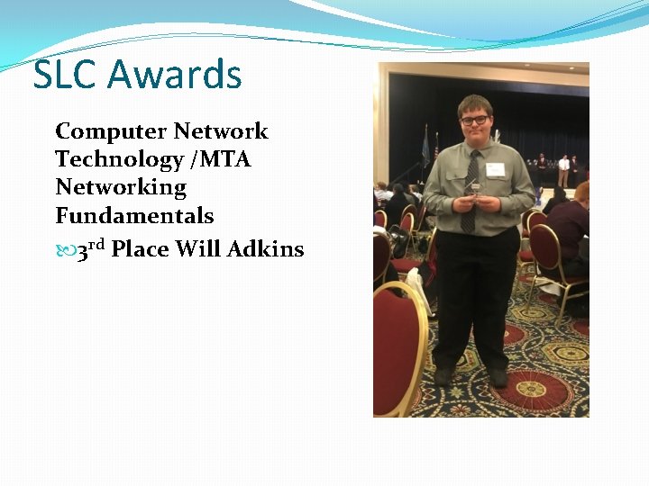 SLC Awards Computer Network Technology /MTA Networking Fundamentals 3 rd Place Will Adkins 