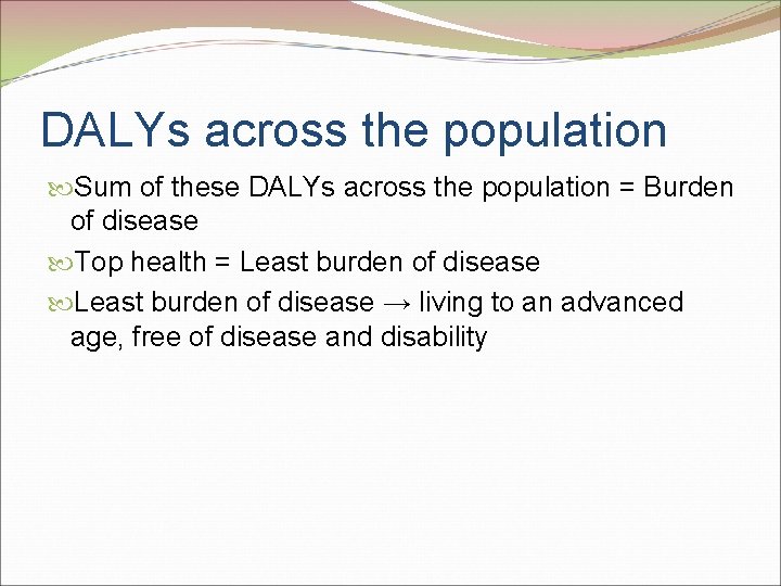 DALYs across the population Sum of these DALYs across the population = Burden of