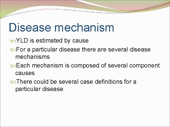 Disease mechanism YLD is estimated by cause For a particular disease there are several