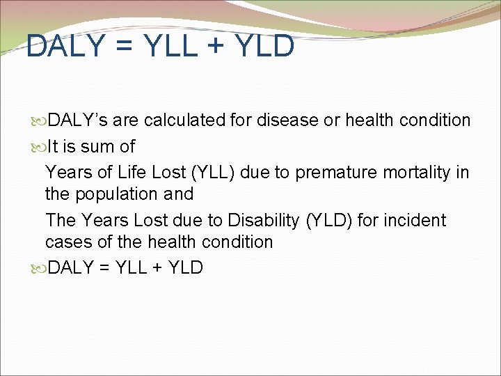 DALY = YLL + YLD DALY’s are calculated for disease or health condition It