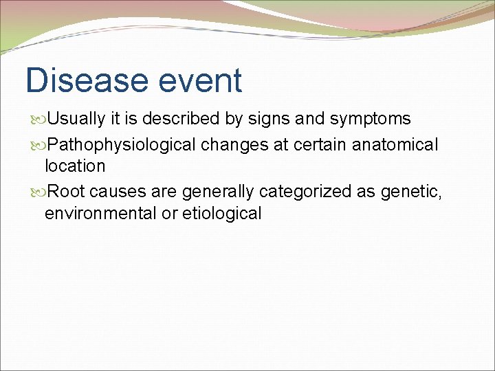 Disease event Usually it is described by signs and symptoms Pathophysiological changes at certain