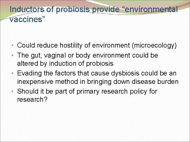 Inductors of probiosis provide “environmental vaccines” • Could reduce hostility of environment (microecology) •