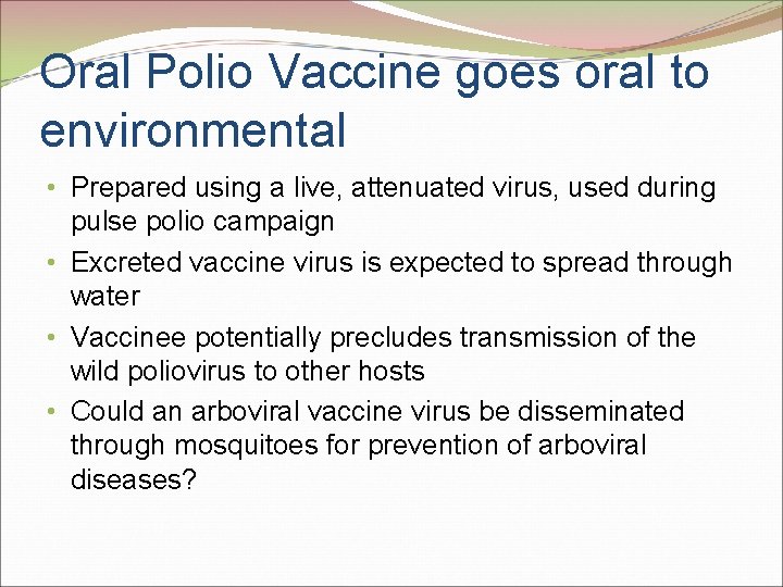 Oral Polio Vaccine goes oral to environmental • Prepared using a live, attenuated virus,