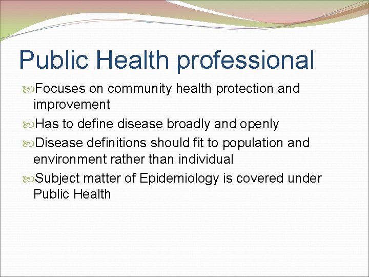 Public Health professional Focuses on community health protection and improvement Has to define disease