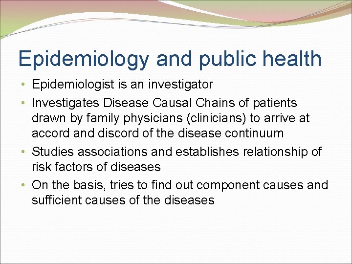 Epidemiology and public health • Epidemiologist is an investigator • Investigates Disease Causal Chains