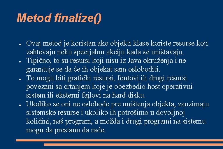 Metod finalize() ● ● Ovaj metod je koristan ako objekti klase koriste resurse koji