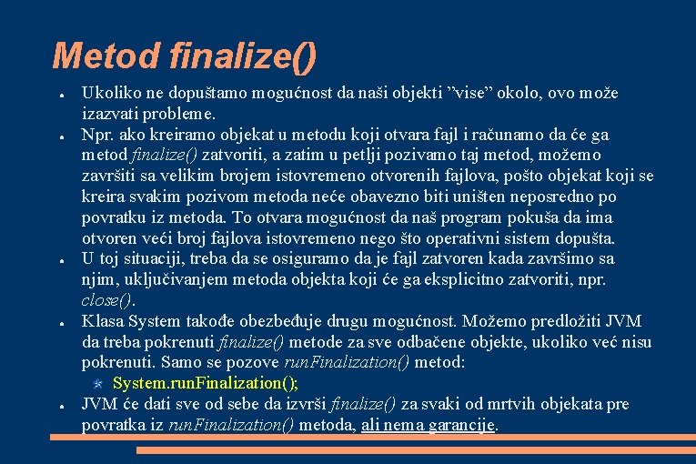 Metod finalize() ● ● ● Ukoliko ne dopuštamo mogućnost da naši objekti ”vise” okolo,