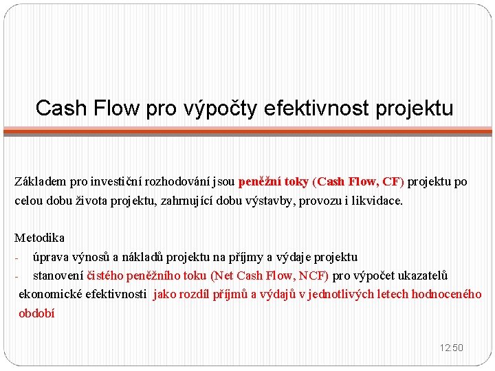 Cash Flow pro výpočty efektivnost projektu Základem pro investiční rozhodování jsou peněžní toky (Cash