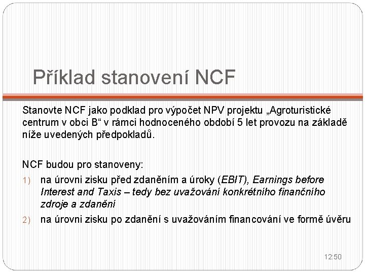 Příklad stanovení NCF Stanovte NCF jako podklad pro výpočet NPV projektu „Agroturistické centrum v