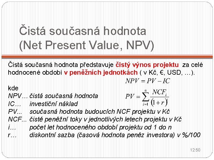 Čistá současná hodnota (Net Present Value, NPV) Čistá současná hodnota představuje čistý výnos projektu
