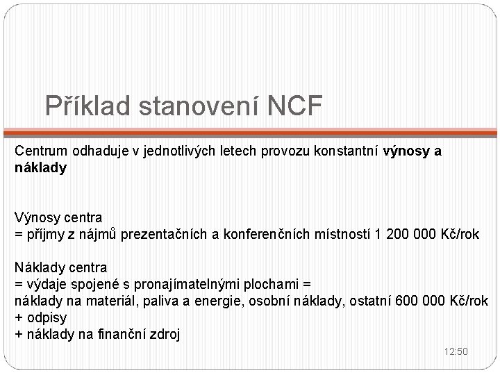 Příklad stanovení NCF Centrum odhaduje v jednotlivých letech provozu konstantní výnosy a náklady Výnosy