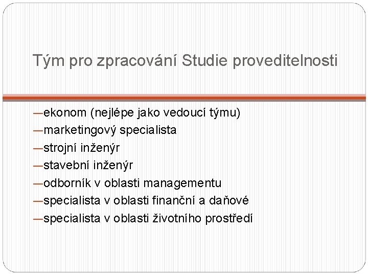 Tým pro zpracování Studie proveditelnosti ―ekonom (nejlépe jako vedoucí týmu) ―marketingový specialista ―strojní inženýr