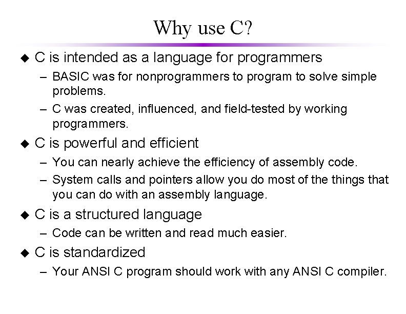 Why use C? u C is intended as a language for programmers – BASIC