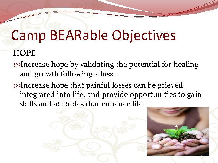 Camp BEARable Objectives HOPE Increase hope by validating the potential for healing and growth