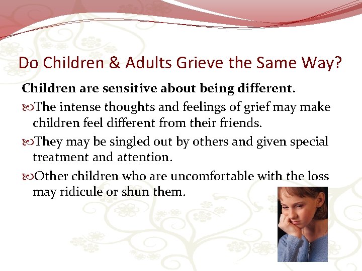 Do Children & Adults Grieve the Same Way? Children are sensitive about being different.