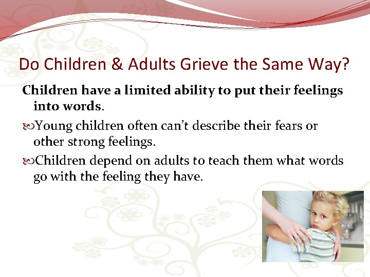 Do Children & Adults Grieve the Same Way? Children have a limited ability to