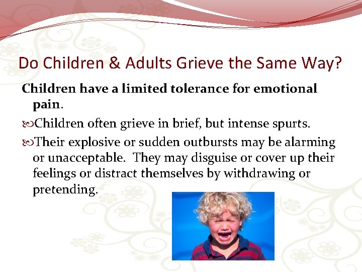 Do Children & Adults Grieve the Same Way? Children have a limited tolerance for