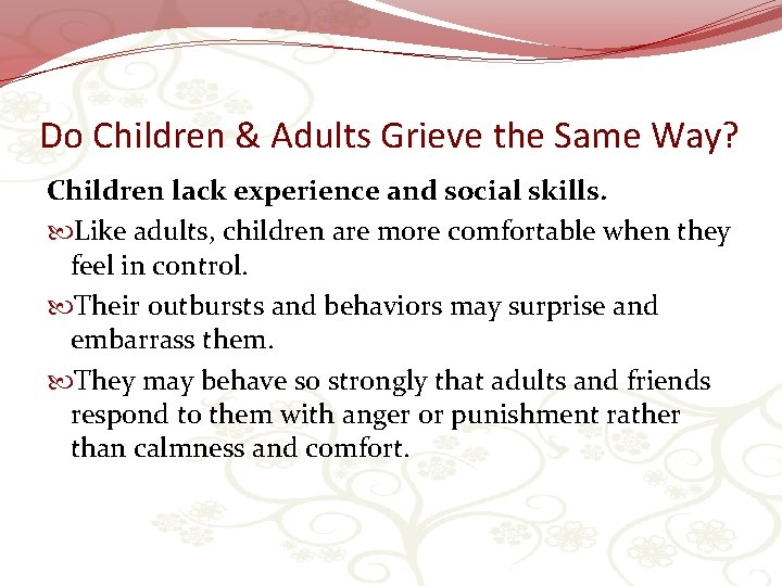 Do Children & Adults Grieve the Same Way? Children lack experience and social skills.