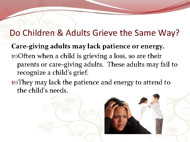 Do Children & Adults Grieve the Same Way? Care-giving adults may lack patience or
