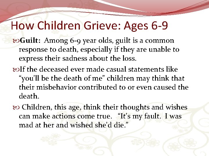 How Children Grieve: Ages 6 -9 Guilt: Among 6 -9 year olds, guilt is