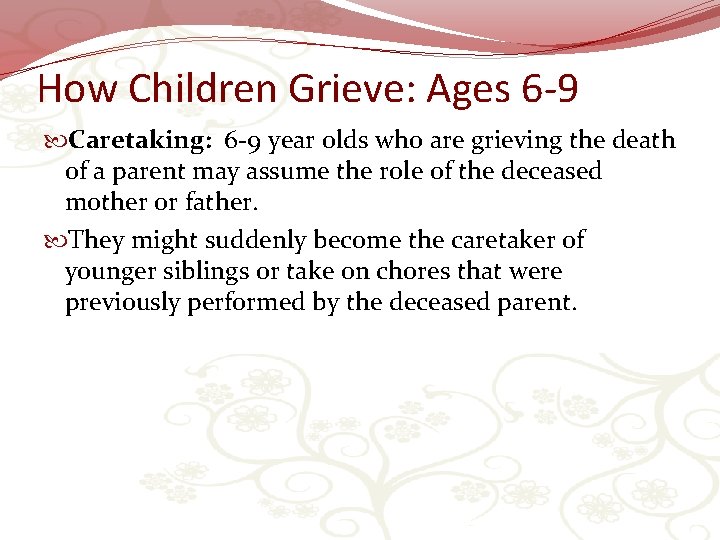 How Children Grieve: Ages 6 -9 Caretaking: 6 -9 year olds who are grieving