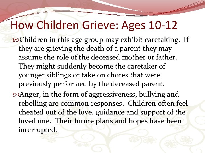 How Children Grieve: Ages 10 -12 Children in this age group may exhibit caretaking.