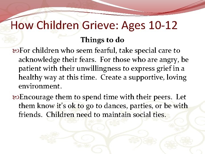How Children Grieve: Ages 10 -12 Things to do For children who seem fearful,