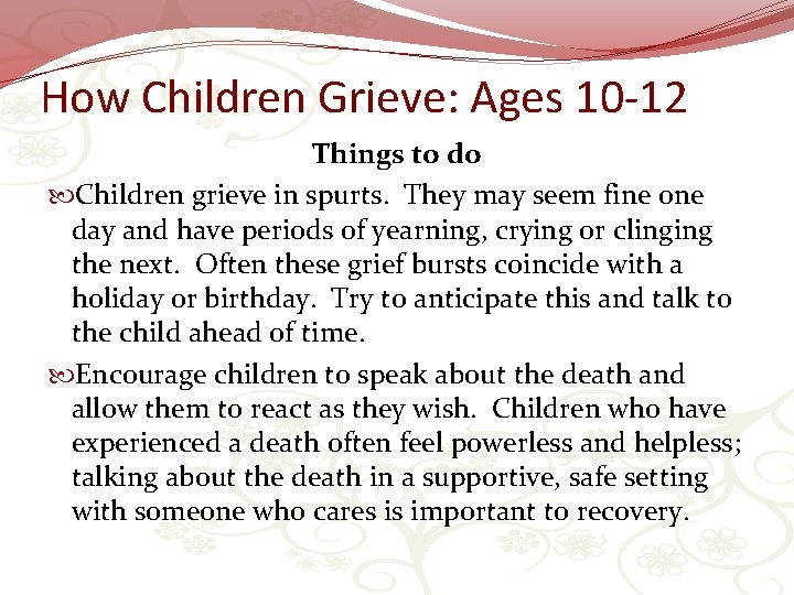How Children Grieve: Ages 10 -12 Things to do Children grieve in spurts. They