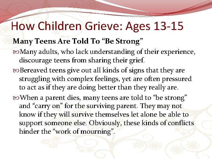 How Children Grieve: Ages 13 -15 Many Teens Are Told To “Be Strong” Many