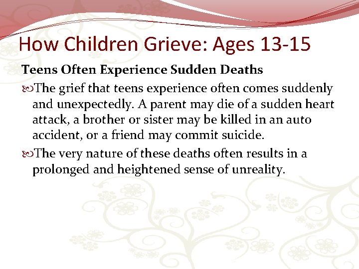 How Children Grieve: Ages 13 -15 Teens Often Experience Sudden Deaths The grief that