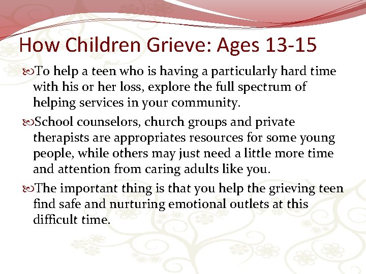 How Children Grieve: Ages 13 -15 To help a teen who is having a