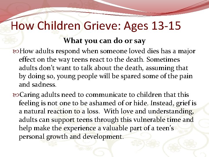 How Children Grieve: Ages 13 -15 What you can do or say How adults