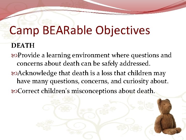 Camp BEARable Objectives DEATH Provide a learning environment where questions and concerns about death