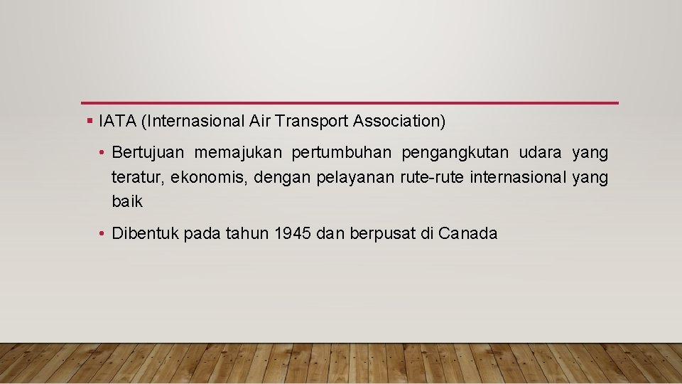 § IATA (Internasional Air Transport Association) • Bertujuan memajukan pertumbuhan pengangkutan udara yang teratur,