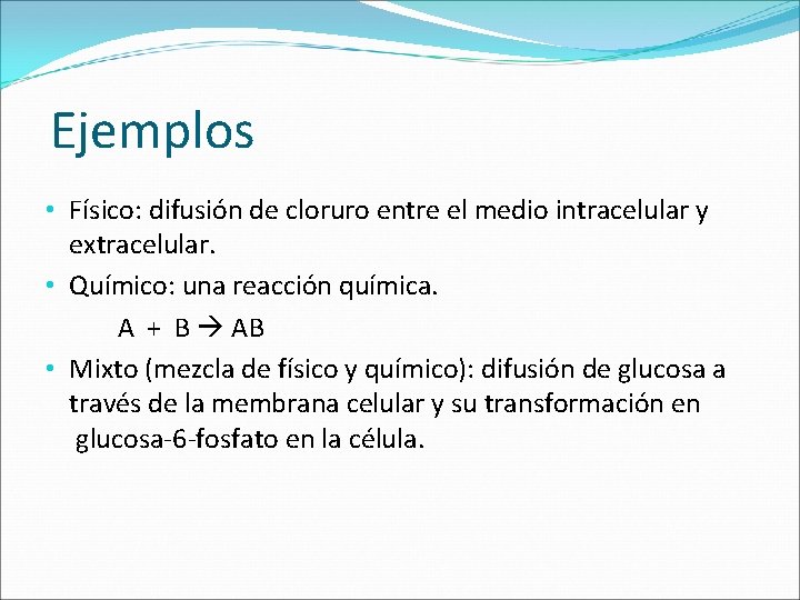 Ejemplos • Físico: difusión de cloruro entre el medio intracelular y extracelular. • Químico: