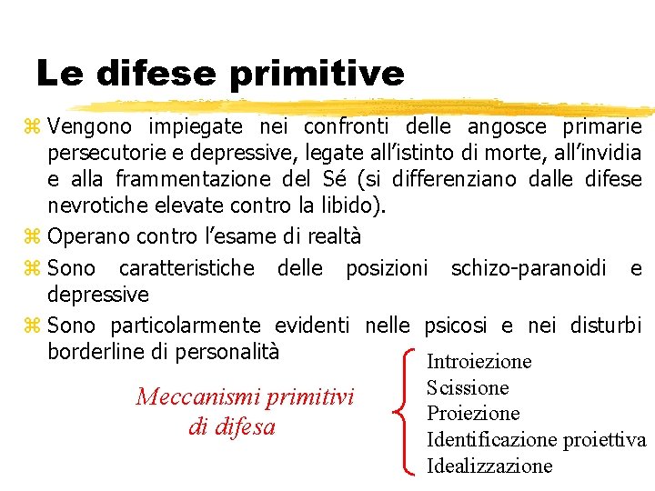 Le difese primitive z Vengono impiegate nei confronti delle angosce primarie persecutorie e depressive,