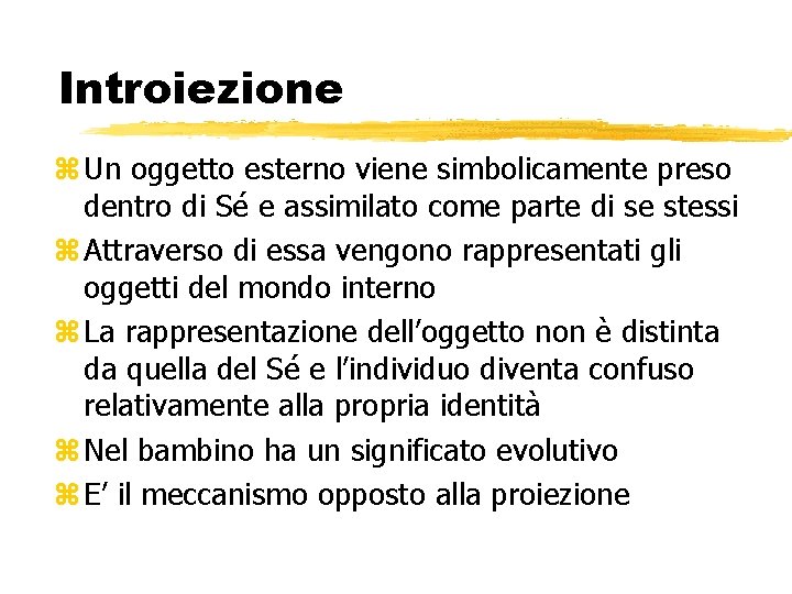 Introiezione z Un oggetto esterno viene simbolicamente preso dentro di Sé e assimilato come