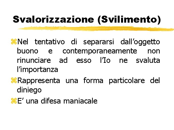 Svalorizzazione (Svilimento) z. Nel tentativo di separarsi dall’oggetto buono e contemporaneamente non rinunciare ad