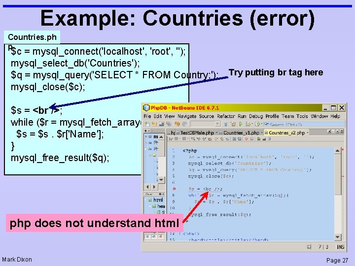 Example: Countries (error) Countries. ph p $c = mysql_connect('localhost', 'root', ''); mysql_select_db('Countries'); $q =