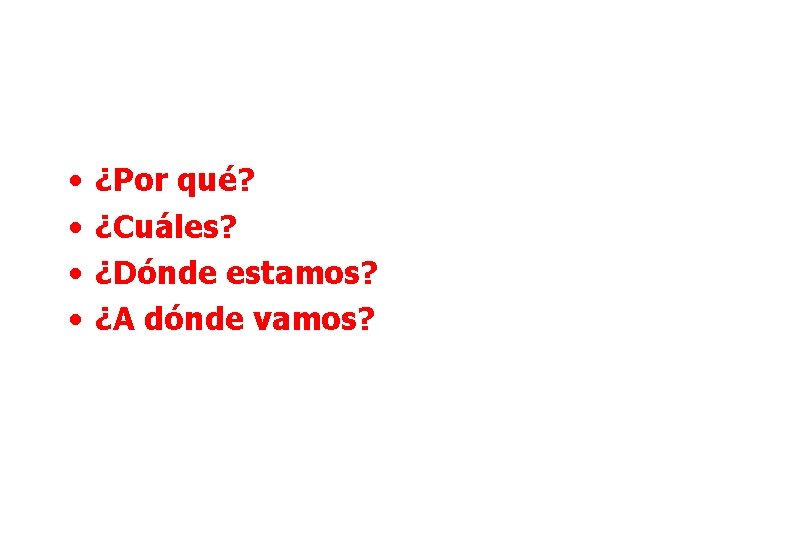  • • ¿Por qué? ¿Cuáles? ¿Dónde estamos? ¿A dónde vamos? 