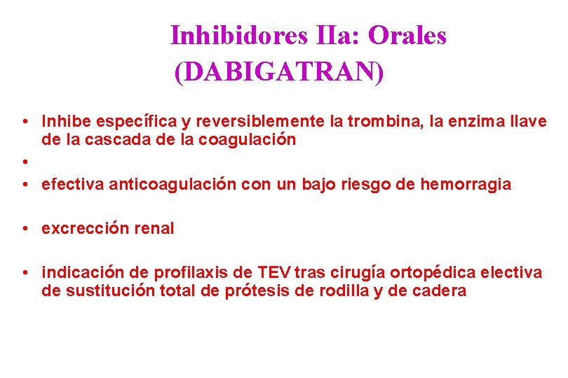 Inhibidores IIa: Orales (DABIGATRAN) • Inhibe específica y reversiblemente la trombina, la enzima llave