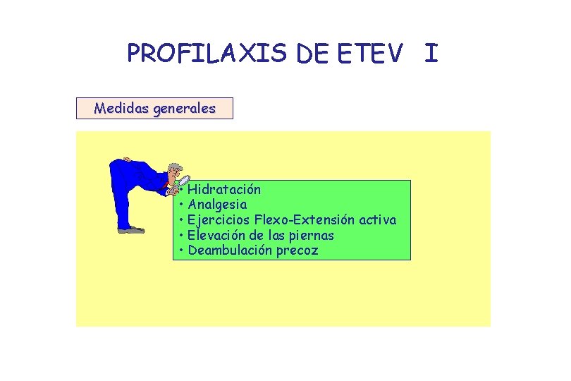 PROFILAXIS DE ETEV I Medidas generales • Hidratación • Analgesia • Ejercicios Flexo-Extensión activa