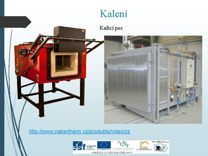 Kalení Kalící pec http: //www. nabertherm. cz/produkte/video/cz 